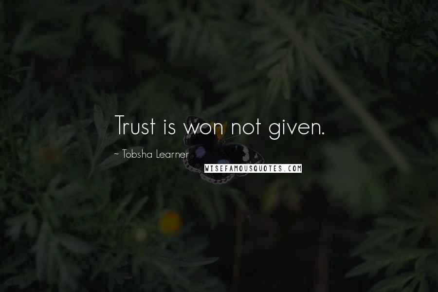 Tobsha Learner Quotes: Trust is won not given.