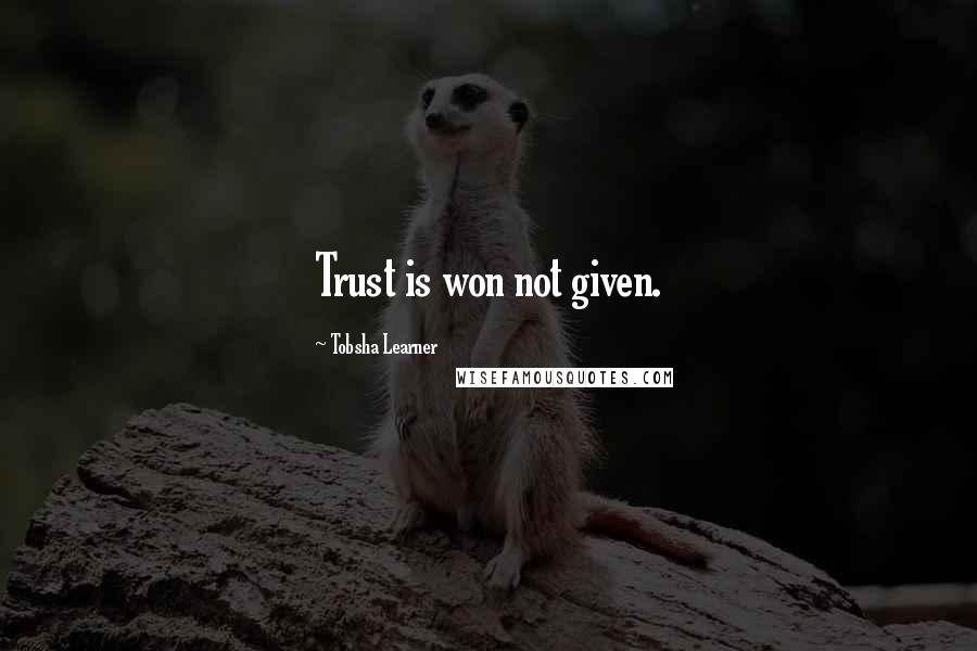Tobsha Learner Quotes: Trust is won not given.