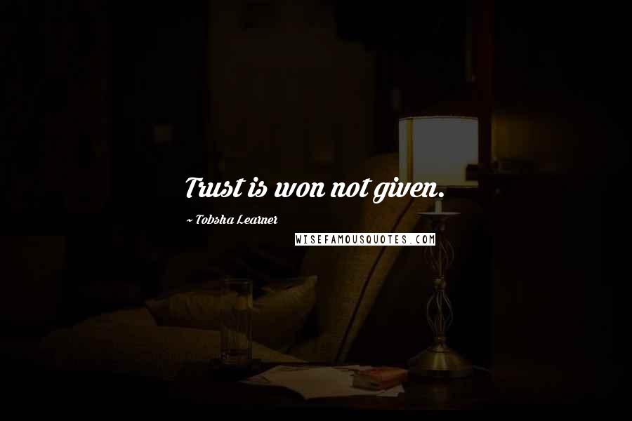 Tobsha Learner Quotes: Trust is won not given.