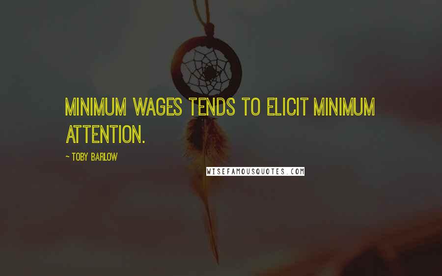 Toby Barlow Quotes: Minimum wages tends to elicit minimum attention.