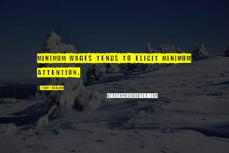 Toby Barlow Quotes: Minimum wages tends to elicit minimum attention.