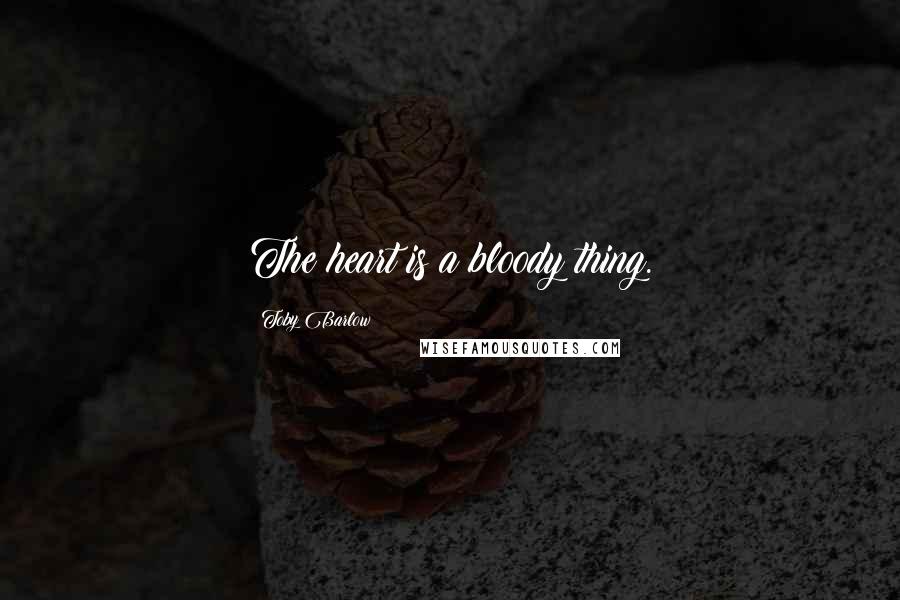Toby Barlow Quotes: The heart is a bloody thing.