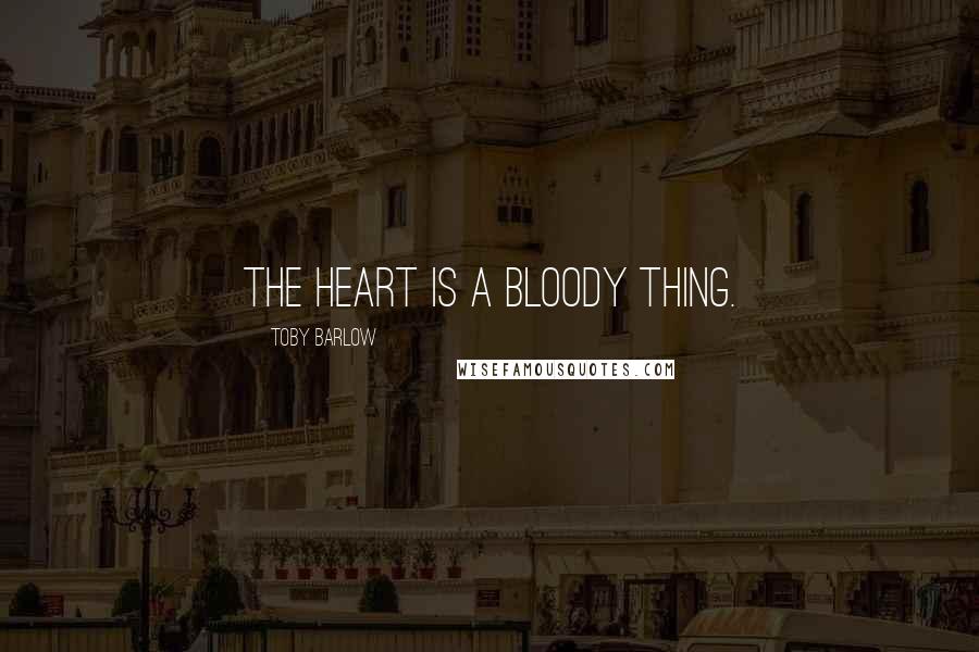 Toby Barlow Quotes: The heart is a bloody thing.