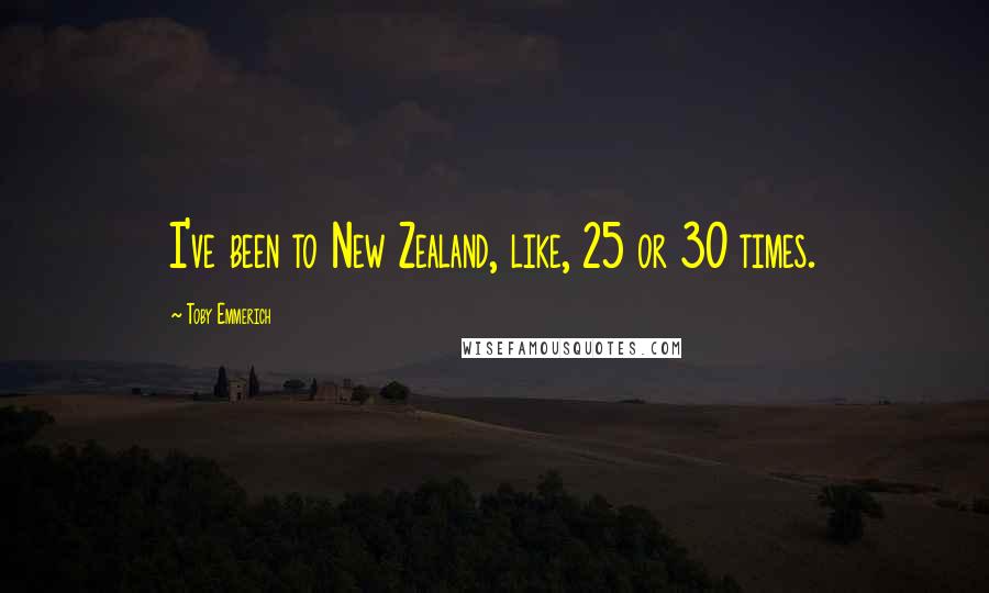 Toby Emmerich Quotes: I've been to New Zealand, like, 25 or 30 times.