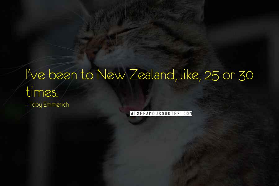 Toby Emmerich Quotes: I've been to New Zealand, like, 25 or 30 times.