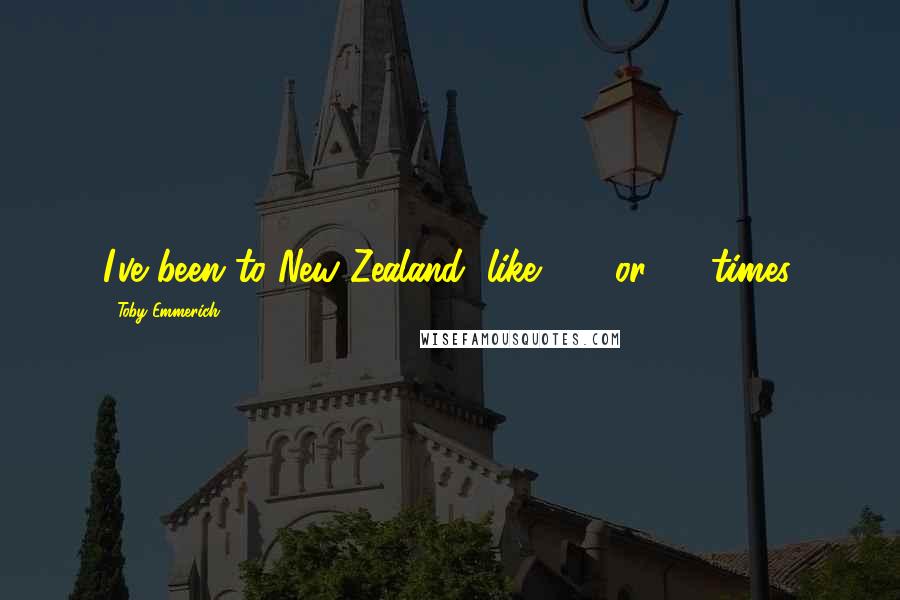 Toby Emmerich Quotes: I've been to New Zealand, like, 25 or 30 times.