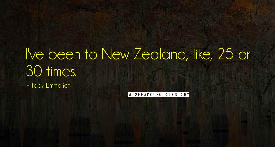 Toby Emmerich Quotes: I've been to New Zealand, like, 25 or 30 times.