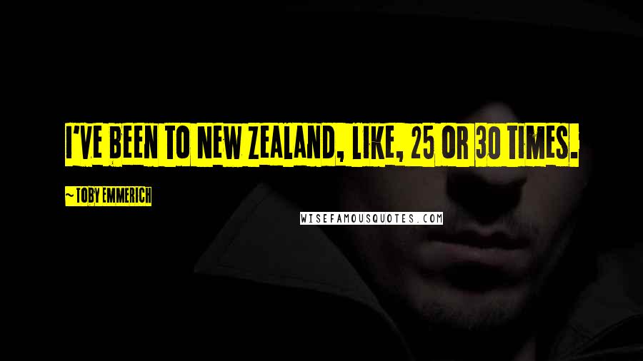 Toby Emmerich Quotes: I've been to New Zealand, like, 25 or 30 times.