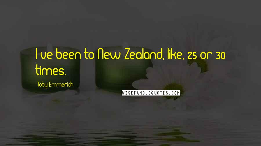 Toby Emmerich Quotes: I've been to New Zealand, like, 25 or 30 times.