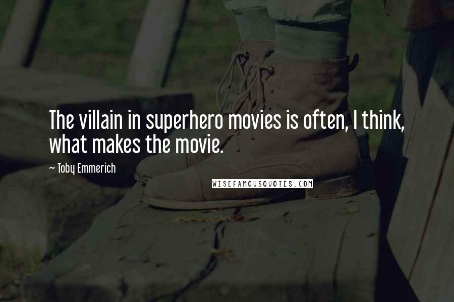 Toby Emmerich Quotes: The villain in superhero movies is often, I think, what makes the movie.