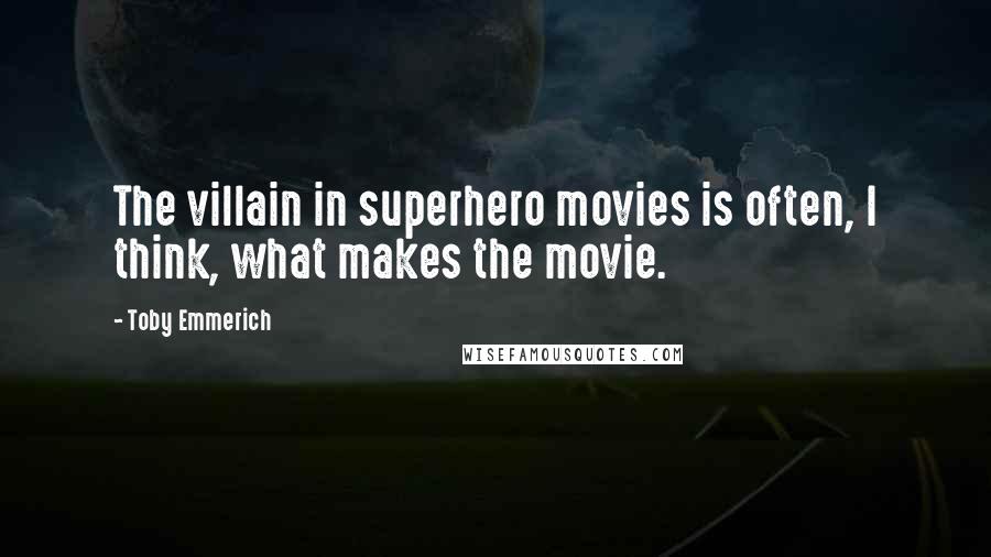Toby Emmerich Quotes: The villain in superhero movies is often, I think, what makes the movie.