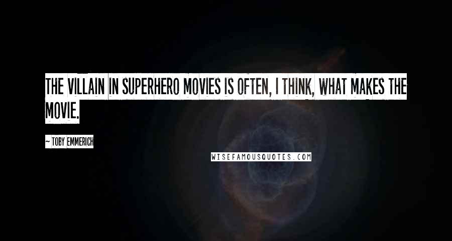 Toby Emmerich Quotes: The villain in superhero movies is often, I think, what makes the movie.