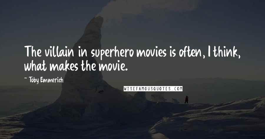 Toby Emmerich Quotes: The villain in superhero movies is often, I think, what makes the movie.