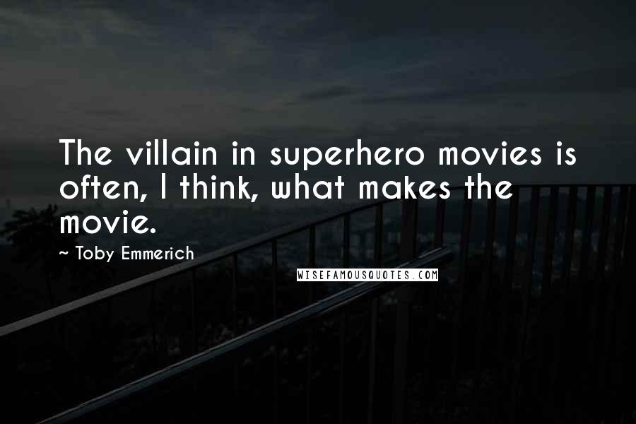 Toby Emmerich Quotes: The villain in superhero movies is often, I think, what makes the movie.