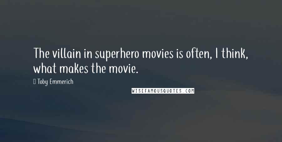 Toby Emmerich Quotes: The villain in superhero movies is often, I think, what makes the movie.