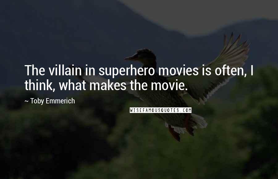 Toby Emmerich Quotes: The villain in superhero movies is often, I think, what makes the movie.