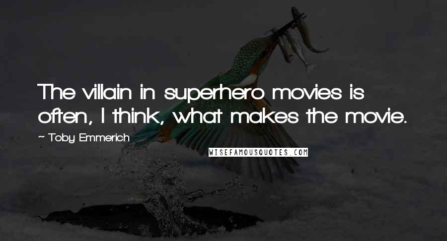 Toby Emmerich Quotes: The villain in superhero movies is often, I think, what makes the movie.