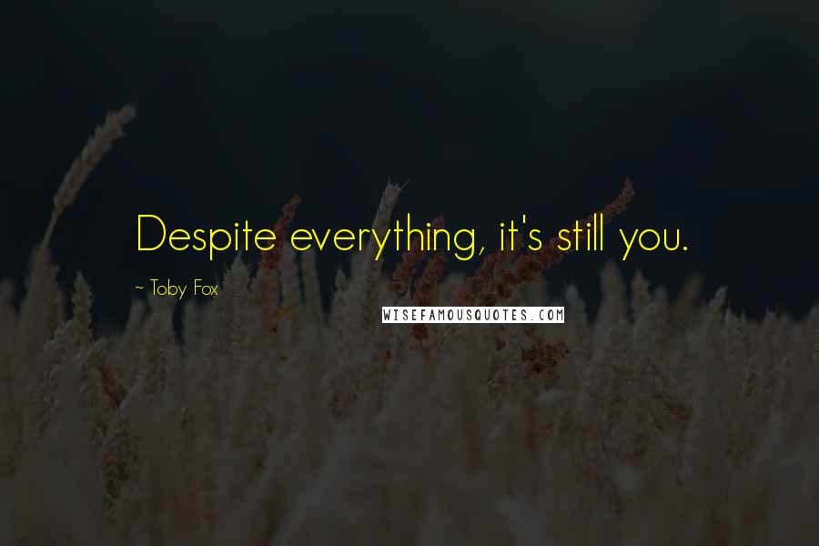 Toby Fox Quotes: Despite everything, it's still you.