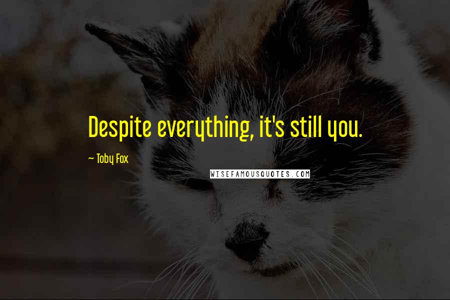 Toby Fox Quotes: Despite everything, it's still you.