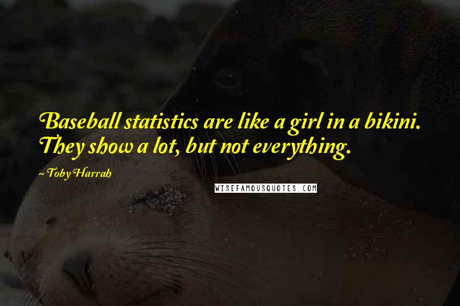 Toby Harrah Quotes: Baseball statistics are like a girl in a bikini. They show a lot, but not everything.