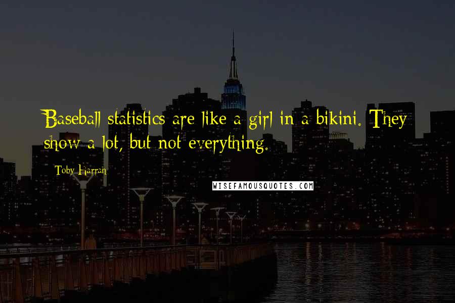 Toby Harrah Quotes: Baseball statistics are like a girl in a bikini. They show a lot, but not everything.