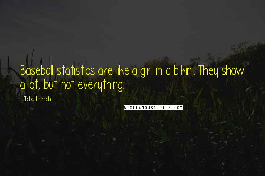 Toby Harrah Quotes: Baseball statistics are like a girl in a bikini. They show a lot, but not everything.