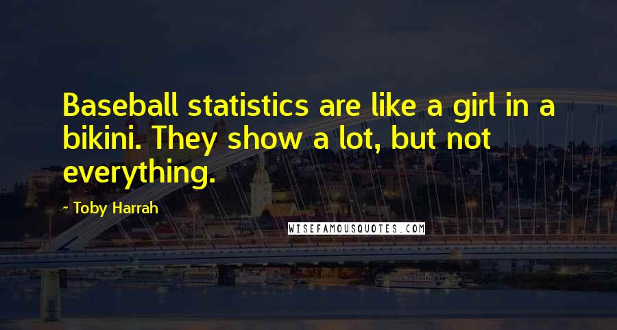 Toby Harrah Quotes: Baseball statistics are like a girl in a bikini. They show a lot, but not everything.