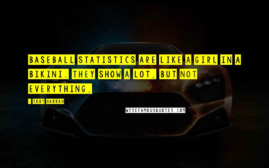 Toby Harrah Quotes: Baseball statistics are like a girl in a bikini. They show a lot, but not everything.