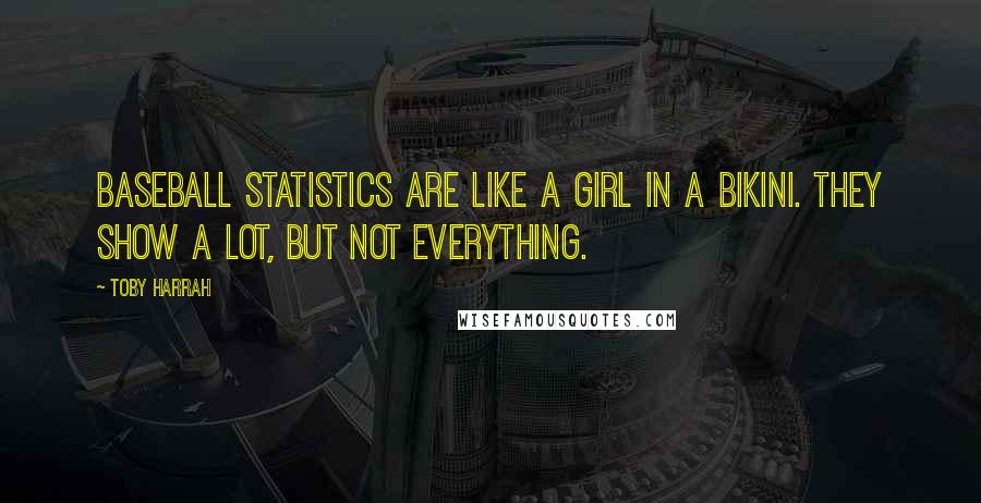 Toby Harrah Quotes: Baseball statistics are like a girl in a bikini. They show a lot, but not everything.