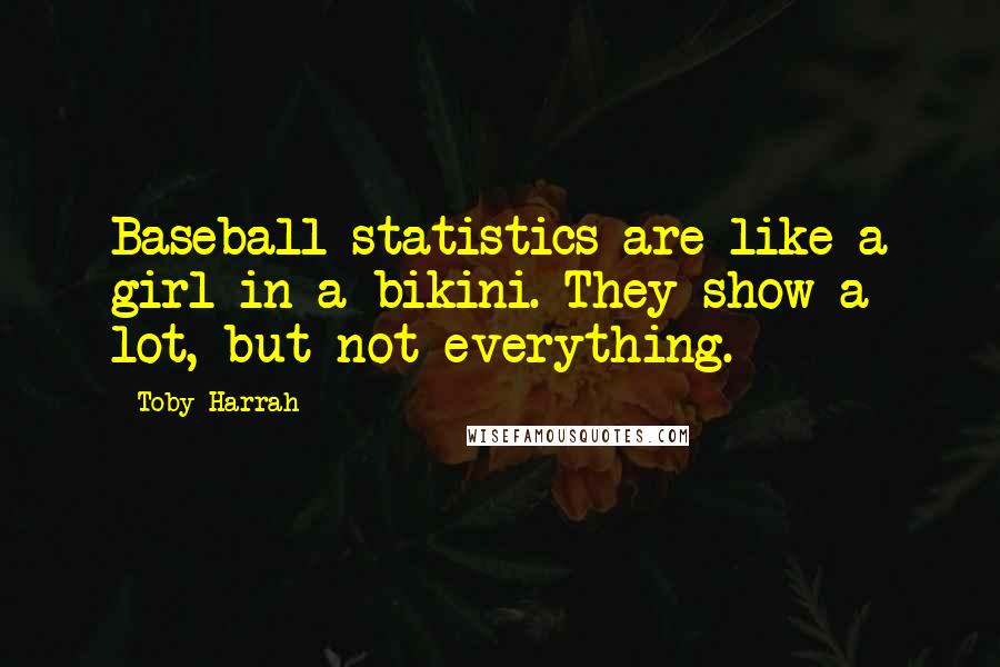 Toby Harrah Quotes: Baseball statistics are like a girl in a bikini. They show a lot, but not everything.