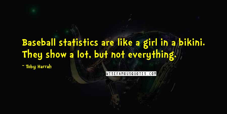 Toby Harrah Quotes: Baseball statistics are like a girl in a bikini. They show a lot, but not everything.