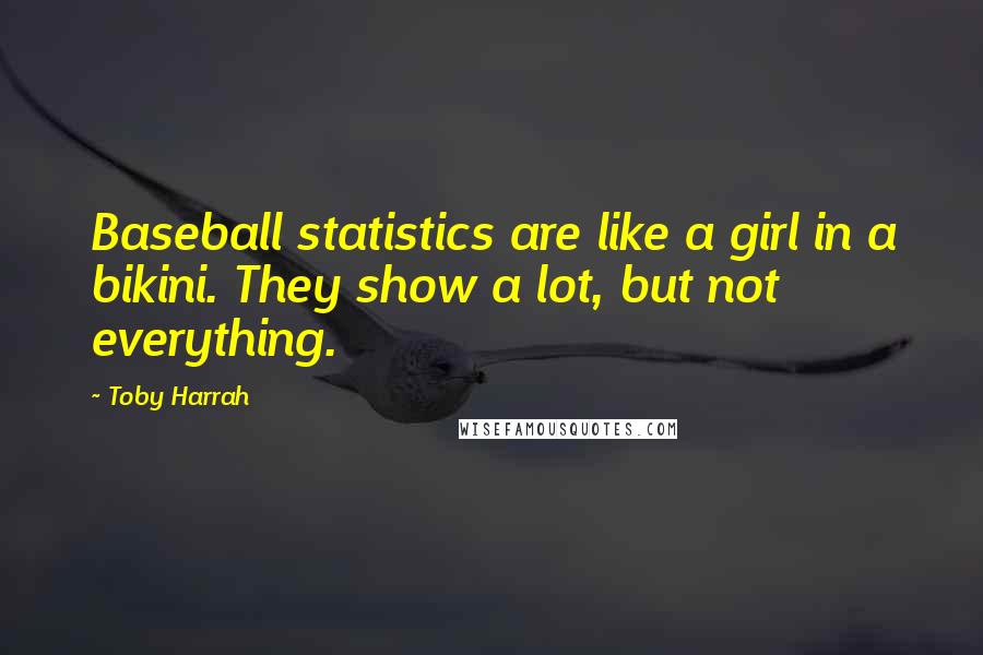Toby Harrah Quotes: Baseball statistics are like a girl in a bikini. They show a lot, but not everything.
