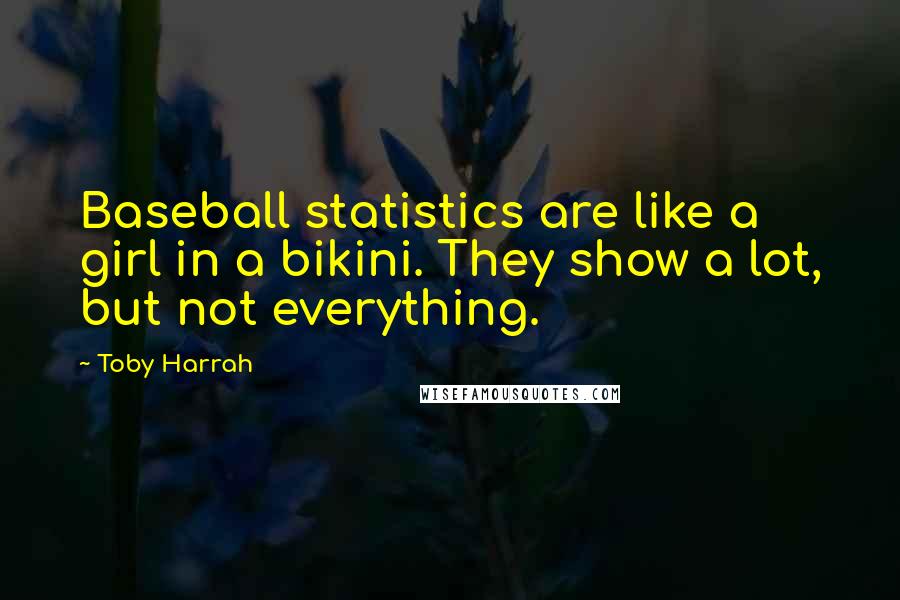 Toby Harrah Quotes: Baseball statistics are like a girl in a bikini. They show a lot, but not everything.