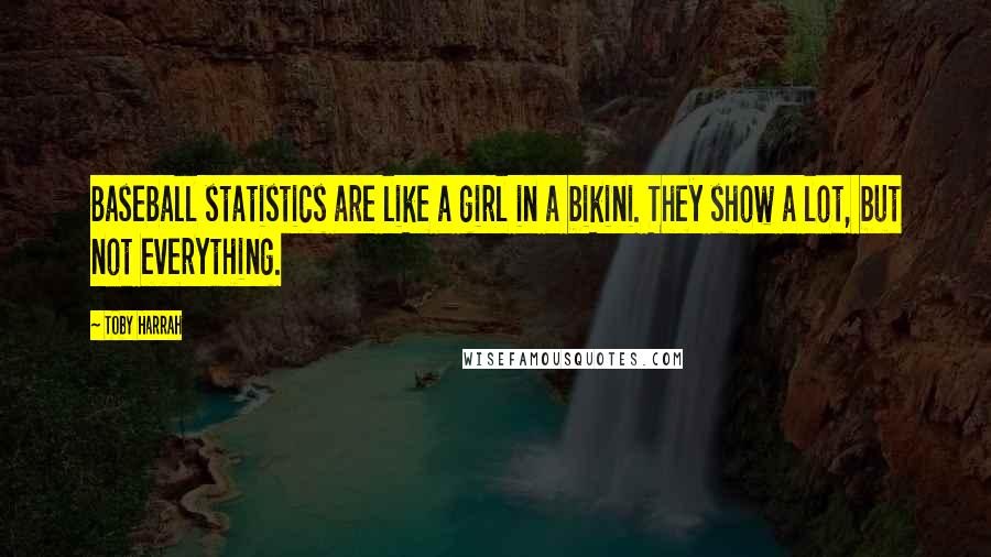 Toby Harrah Quotes: Baseball statistics are like a girl in a bikini. They show a lot, but not everything.
