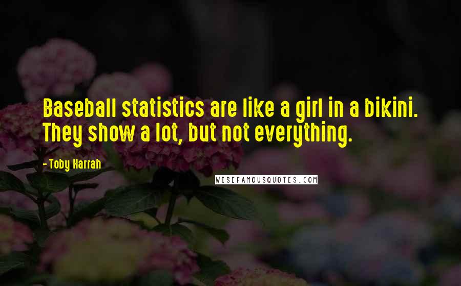 Toby Harrah Quotes: Baseball statistics are like a girl in a bikini. They show a lot, but not everything.