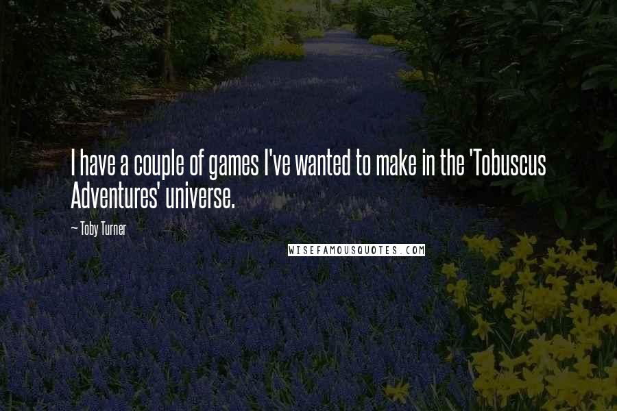 Toby Turner Quotes: I have a couple of games I've wanted to make in the 'Tobuscus Adventures' universe.