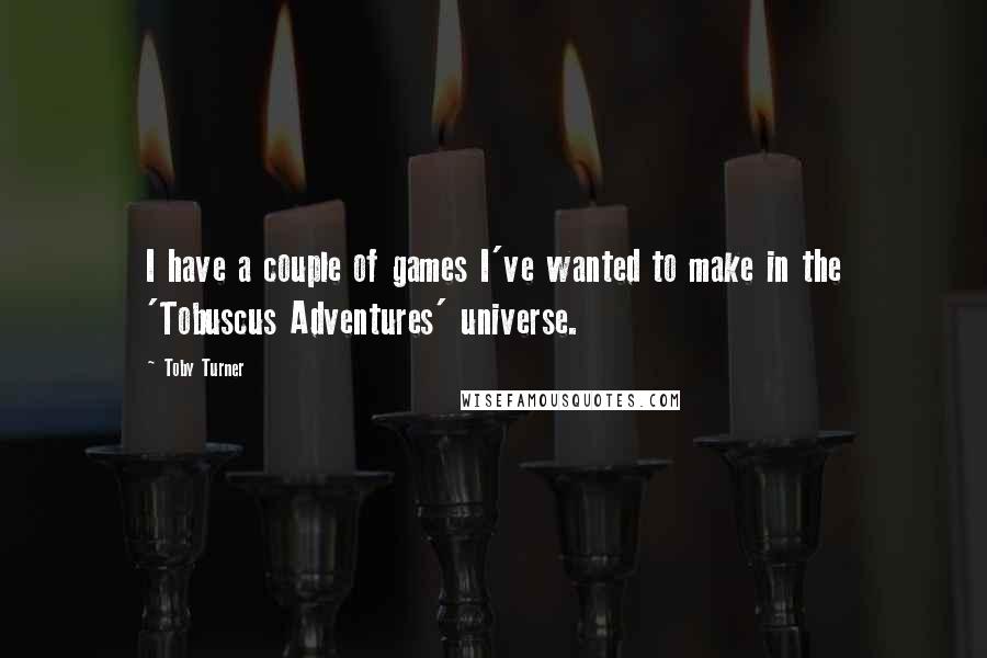 Toby Turner Quotes: I have a couple of games I've wanted to make in the 'Tobuscus Adventures' universe.