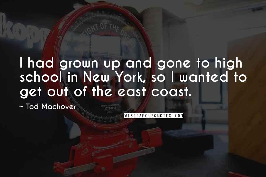 Tod Machover Quotes: I had grown up and gone to high school in New York, so I wanted to get out of the east coast.