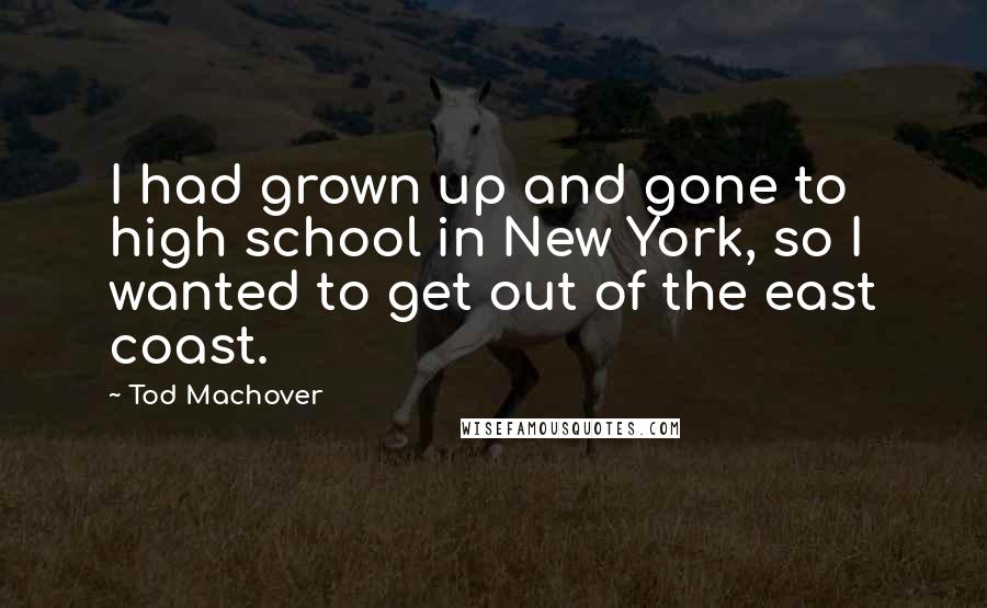 Tod Machover Quotes: I had grown up and gone to high school in New York, so I wanted to get out of the east coast.