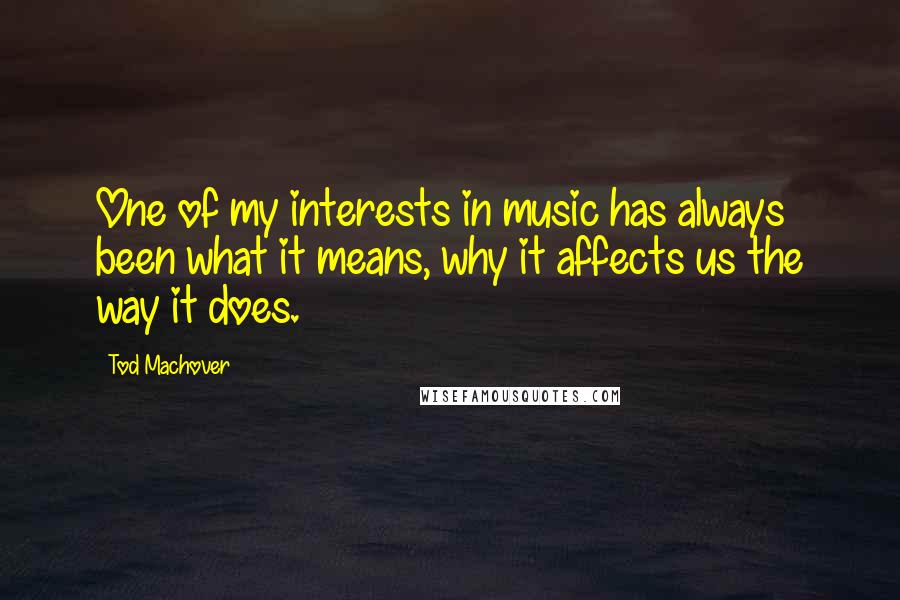 Tod Machover Quotes: One of my interests in music has always been what it means, why it affects us the way it does.