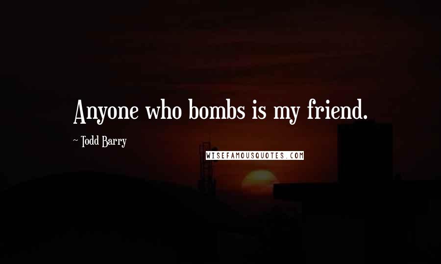 Todd Barry Quotes: Anyone who bombs is my friend.