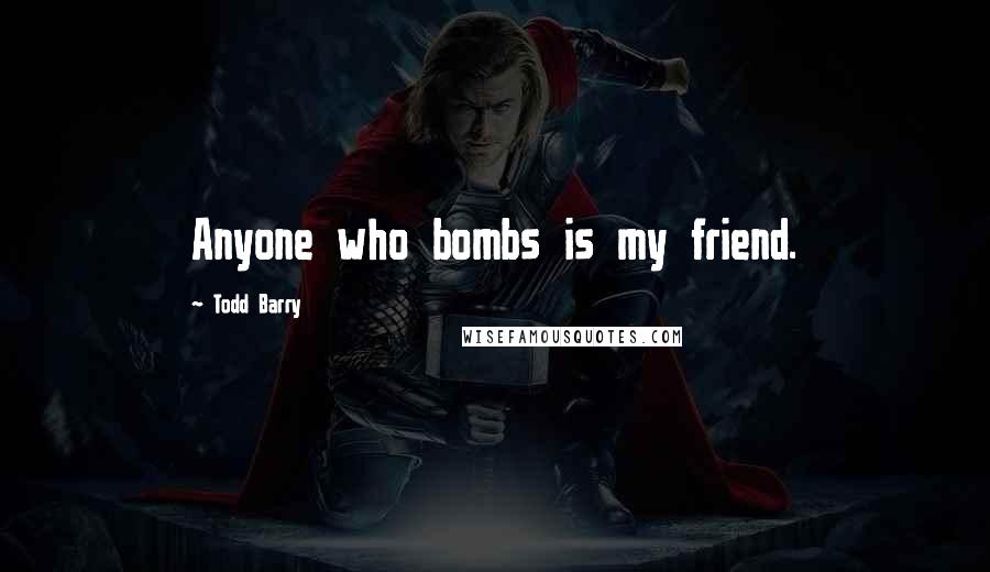 Todd Barry Quotes: Anyone who bombs is my friend.
