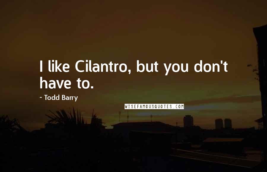 Todd Barry Quotes: I like Cilantro, but you don't have to.