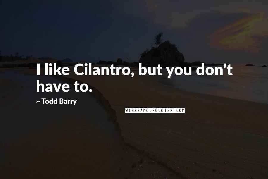 Todd Barry Quotes: I like Cilantro, but you don't have to.