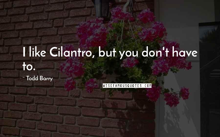 Todd Barry Quotes: I like Cilantro, but you don't have to.