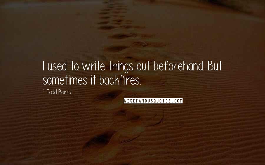 Todd Barry Quotes: I used to write things out beforehand. But sometimes it backfires.