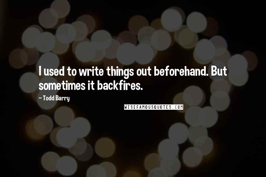 Todd Barry Quotes: I used to write things out beforehand. But sometimes it backfires.