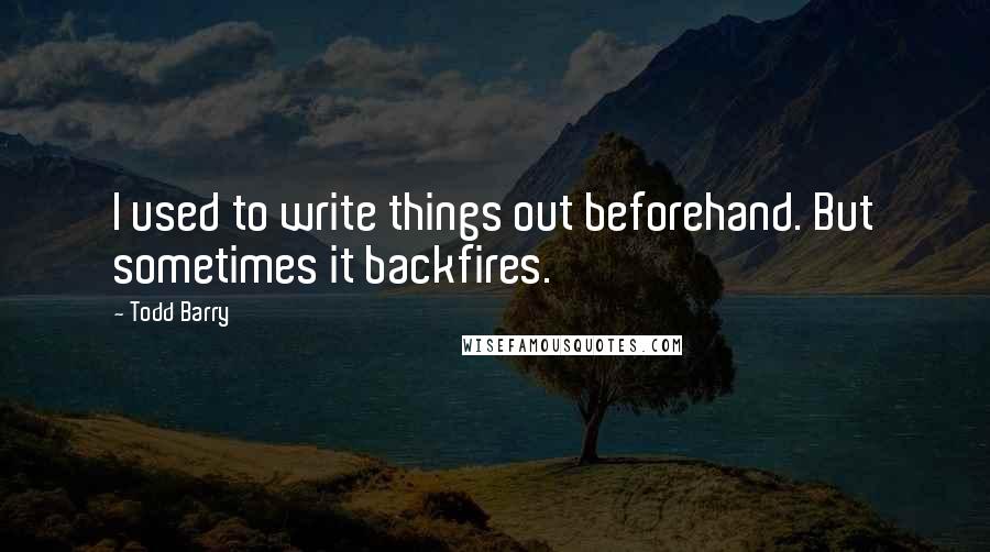 Todd Barry Quotes: I used to write things out beforehand. But sometimes it backfires.