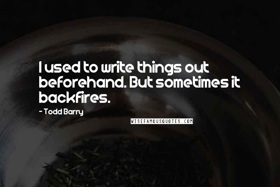 Todd Barry Quotes: I used to write things out beforehand. But sometimes it backfires.