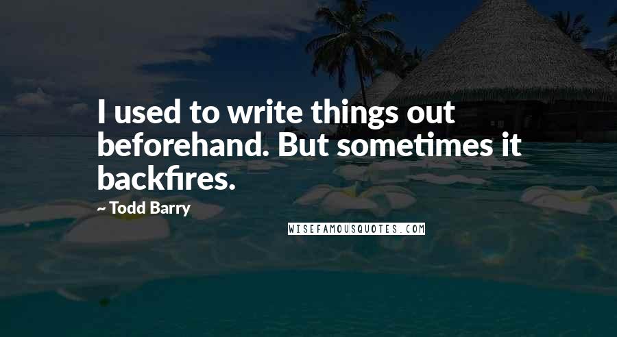 Todd Barry Quotes: I used to write things out beforehand. But sometimes it backfires.